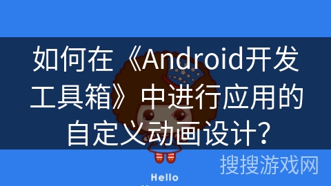 如何在《Android开发工具箱》中进行应用的自定义动画设计？