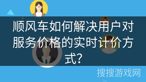 顺风车如何解决用户对服务价格的实时计价方式？