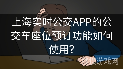 上海实时公交APP的公交车座位预订功能如何使用？