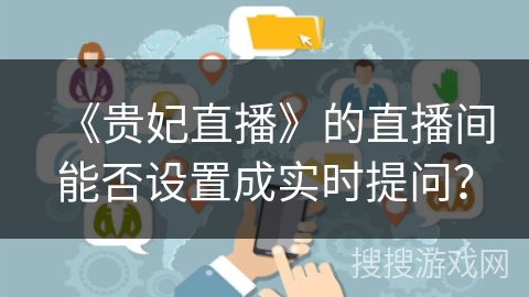 《贵妃直播》的直播间能否设置成实时提问? 《贵妃直播》的直播间能否设置成实时提问?