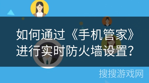 如何通过《手机管家》进行实时防火墙设置？