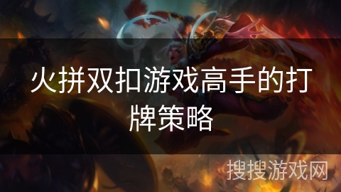 火拼双扣游戏高手的打牌策略 火拼双扣游戏高手的打牌策略