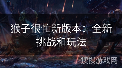猴子很忙新版本:全新挑战和玩法 猴子很忙新版本:全新挑战和玩法