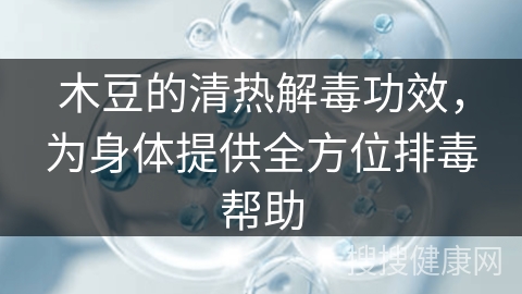 木豆的清热解毒功效，为身体提供全方位排毒帮助