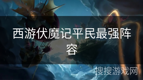 西游伏魔记平民最强阵容
