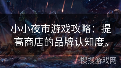 小小夜市游戏攻略：提高商店的品牌认知度。