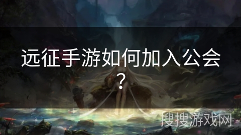 远征手游如何加入公会？