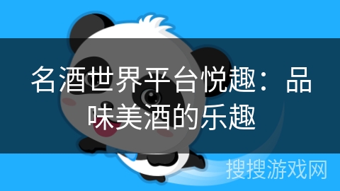 名酒世界平台悦趣：品味美酒的乐趣