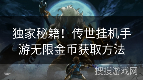 独家秘籍！传世挂机手游无限金币获取方法