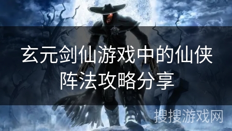 玄元剑仙游戏中的仙侠阵法攻略分享