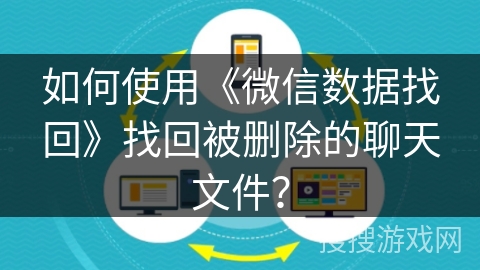 如何使用《微信数据找回》找回被删除的聊天文件？