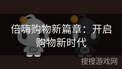 倍嗨购物新篇章:开启购物新时代 倍嗨购物新篇章:开启购物新时代