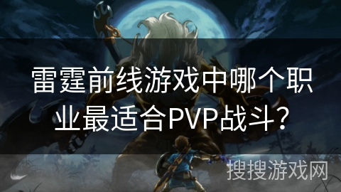 雷霆前线游戏中哪个职业最适合PVP战斗？