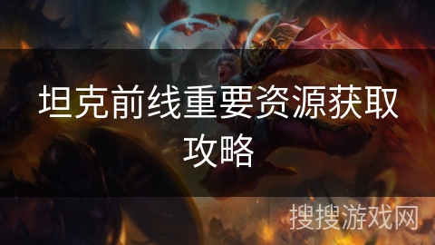 坦克前线重要资源获取攻略