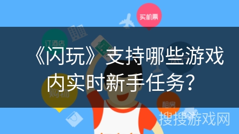 《闪玩》支持哪些游戏内实时新手任务？