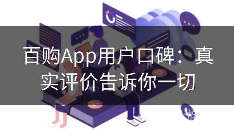 百购App用户口碑：真实评价告诉你一切