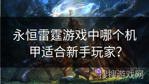 永恒雷霆游戏中哪个机甲适合新手玩家？