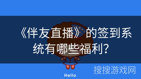 《伴友直播》的签到系统有哪些福利？
