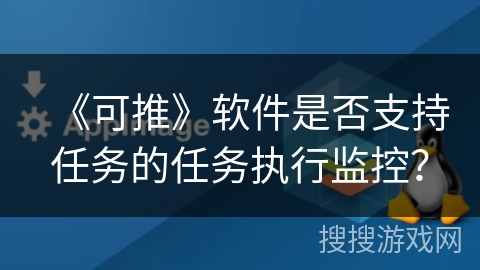 《可推》软件是否支持任务的任务执行监控？