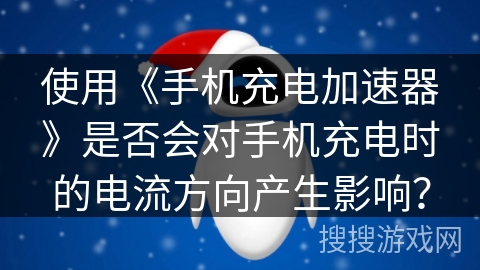 使用《手机充电加速器》是否会对手机充电时的电流方向产生影响？