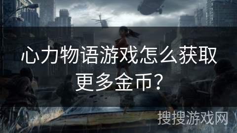 心力物语游戏怎么获取更多金币？