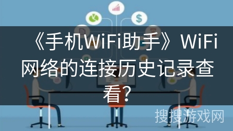 《手机WiFi助手》WiFi网络的连接历史记录查看？