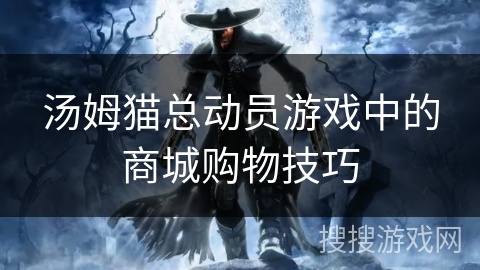 汤姆猫总动员游戏中的商城购物技巧