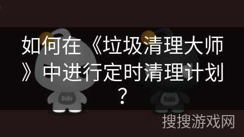 如何在《垃圾清理大师》中进行定时清理计划？