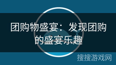 团购物盛宴：发现团购的盛宴乐趣