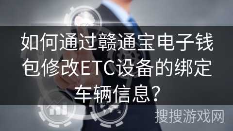 如何通过赣通宝电子钱包修改ETC设备的绑定车辆信息？