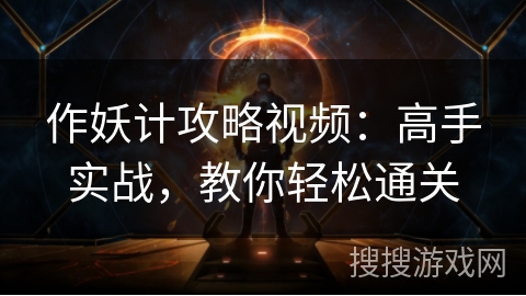 作妖计攻略视频：高手实战，教你轻松通关