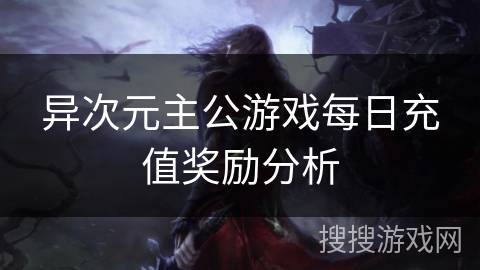 异次元主公游戏每日充值奖励分析