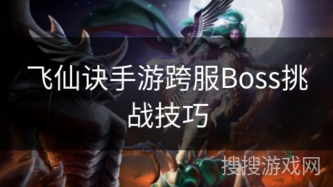 飞仙诀手游跨服Boss挑战技巧
