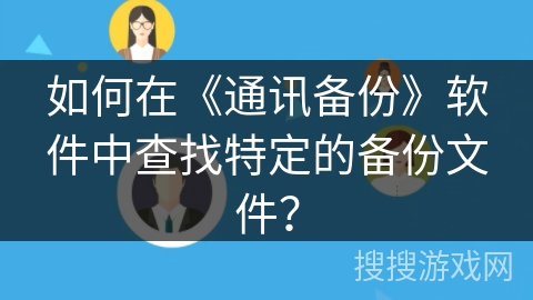 如何在《通讯备份》软件中查找特定的备份文件？