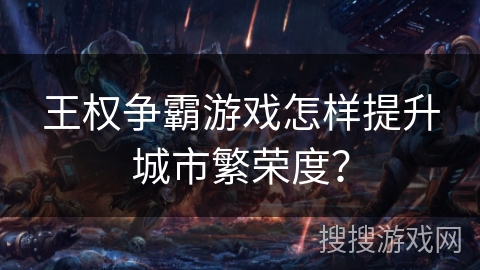 王权争霸游戏怎样提升城市繁荣度？