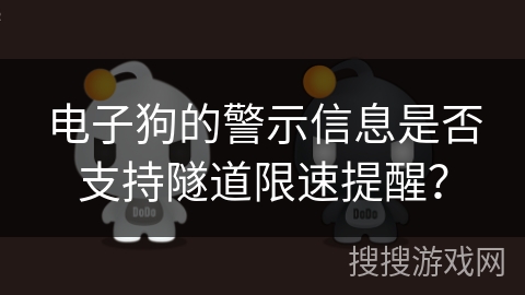 电子狗的警示信息是否支持隧道限速提醒？