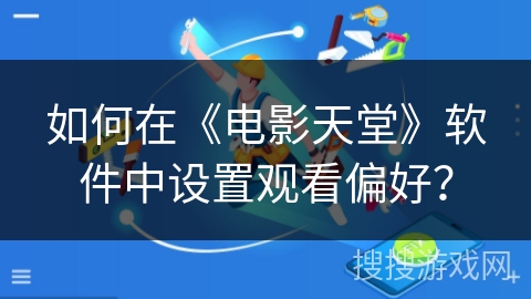 如何在《电影天堂》软件中设置观看偏好？