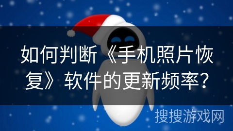 如何判断《手机照片恢复》软件的更新频率？