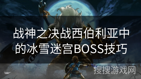 战神之决战西伯利亚中的冰雪迷宫BOSS技巧 战神之决战西伯利亚中的冰雪迷宫BOSS技巧