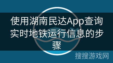使用湖南民达App查询实时地铁运行信息的步骤