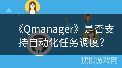 《Qmanager》是否支持自动化任务调度？