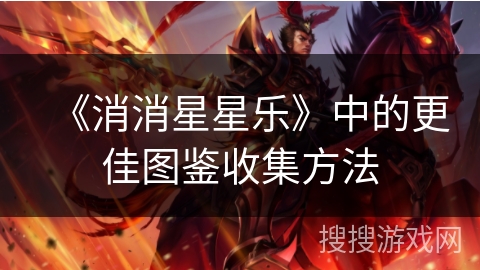 《消消星星乐》中的更佳图鉴收集方法