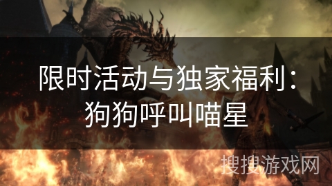 限时活动与独家福利：狗狗呼叫喵星