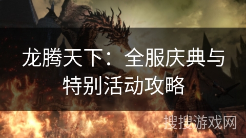 龙腾天下：全服庆典与特别活动攻略