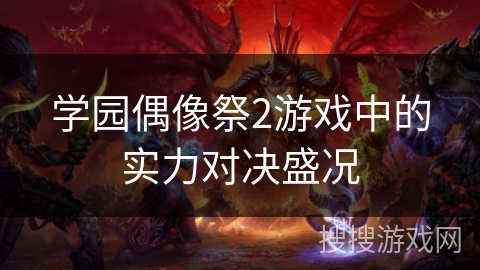 学园偶像祭2游戏中的实力对决盛况