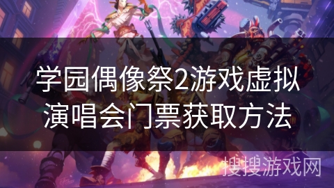 学园偶像祭2游戏虚拟演唱会门票获取方法