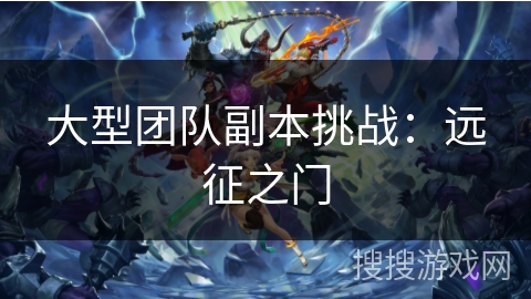 大型团队副本挑战：远征之门