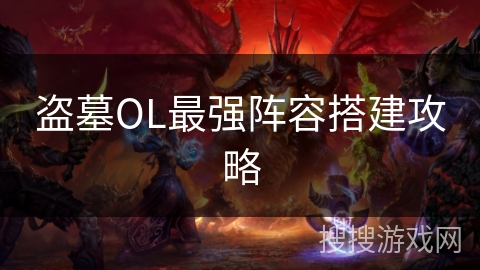 盗墓OL最强阵容搭建攻略