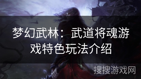 梦幻武林：武道将魂游戏特色玩法介绍