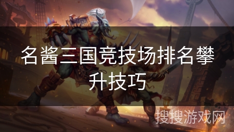 名酱三国竞技场排名攀升技巧